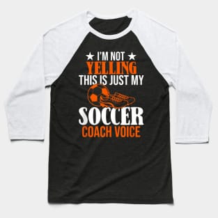 I'm Not Yelling This Is Just My Soccer Coach Voice Baseball T-Shirt